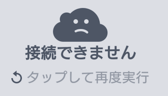 接続できません」や「タップして再度実行」というような接続エラーのメッセージが表示