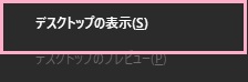 右クリックしてメニューを開くと「デスクトップの表示」項目が出るので、これをクリック