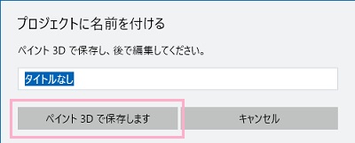 「プロジェクトに名前を付ける」ウィンドウが表示されるので、名前を付けて「ペイント3Dで保存します」ボタンをクリック