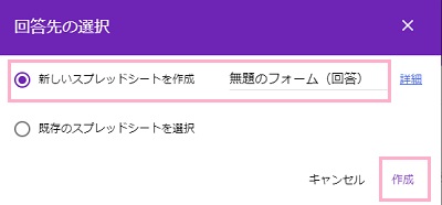 「回答先の選択」ウィンドウが表示されるので、「新しいスプレッドシートを作成」ボタンをクリックして「作成」をクリック