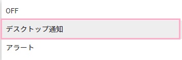 「OFF」「デスクトップ通知」「アラート」の3つから設定を選べます。「デスクトップ通知」をクリック