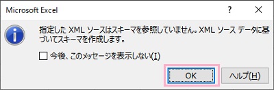 「指定したXMLソースはスキーマを参照していません。XMLソースデータに基づいてスキーマを作成します。」の画面の「OK」をクリック