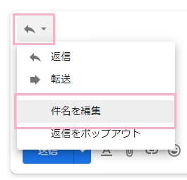 返信時の本文入力欄の左上に表示されている矢印ボタンをクリック→「件名を編集」をクリック
