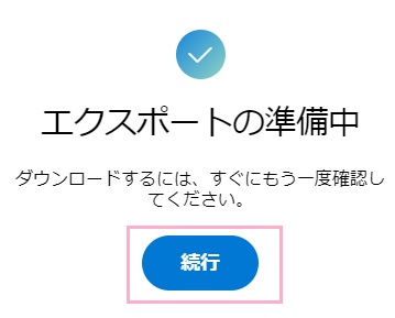「エクスポートの準備中」の画面の「続行」ボタンをクリック