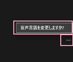「…」をクリック→「音声言語を変更しますか？」をクリック