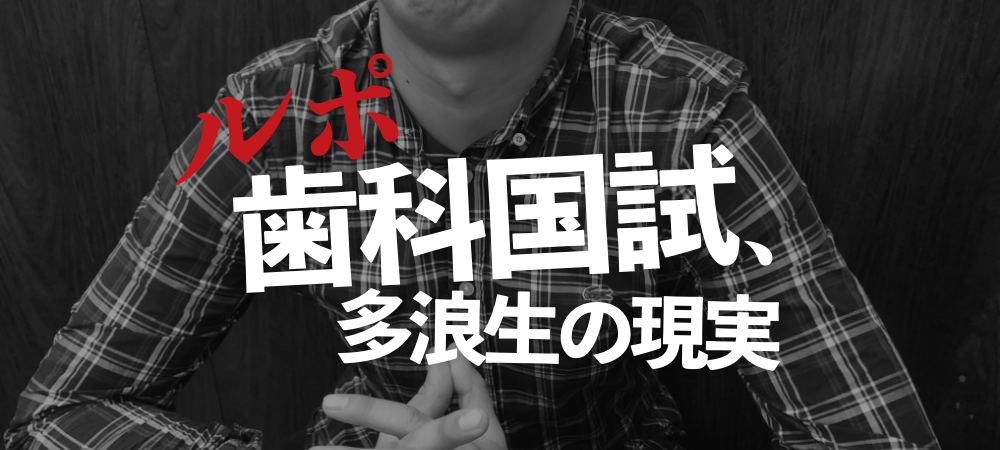 ルポ】歯科医師国家試験 、多浪生の現実｜歯科オンラインセミナー