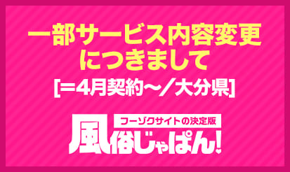 【風俗じゃぱん】一部サービス内容変更につきまして[＝4月契約～／大分県］