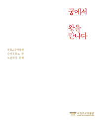 궁에서 왕을 만나다(宮にて王に会う) 국립고궁박물관 전시유물로 본 조선왕실의 문화(国立故宮博物館展示遺物で見た朝鮮王室の文化)