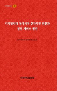 디지털시대 동아시아 한자사전 편찬과 정보 서비스 방안(デジタル時代東アジア漢字辞典編纂と情報サービス方案)