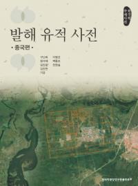 발해 유적 사전 :중국편 :한국학 주제사전(渤海遺跡事典. 中国編 :韓国学主題事典)