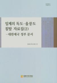 일제의 독도・울릉도 침탈 자료집(2)-대한제국 정부 문서 (日帝の独島・鬱陵島侵奪資料集(2) 大韓帝国政府文書)