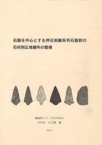 石鏃を中心とする押圧剥離系列石器群の石材別広域編年の整備