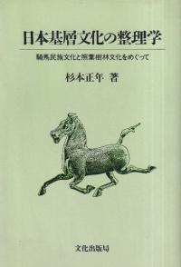 日本基層文化の整理学 : 騎馬民族文化と照葉樹林文化をめぐって
