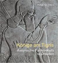 Könige am Tigris : Assyrische Palastreliefs in Dresden