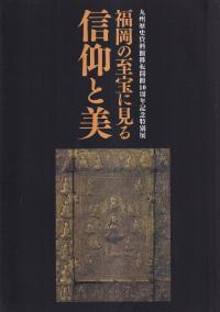 福岡の至宝に見る信仰と美 : 福岡ゆかりの名宝が里帰り