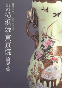 神業ニッポン 明治のやきもの 幻の横浜焼・東京焼論考集