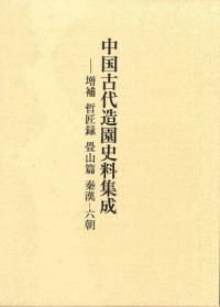中国古代造園史料集成 : 増補改訂 哲匠録畳山篇秦漢-六朝