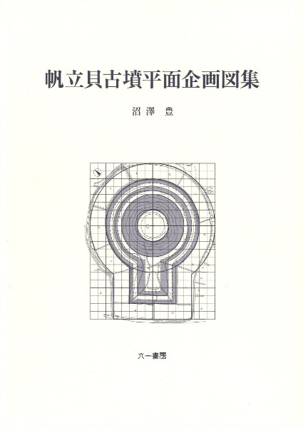 帆立貝古墳平面企画図集 / 沼澤 豊 著 | 歴史・考古学専門書店 六一書房