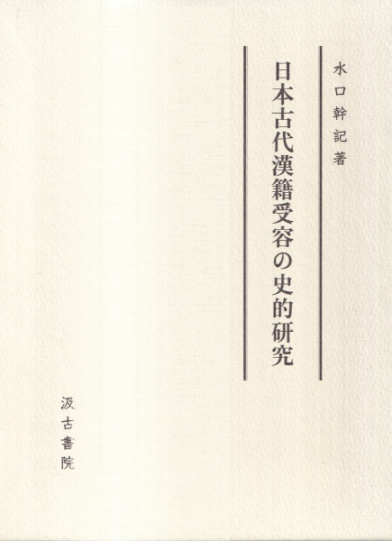 日本古代漢籍受容の史的研究/汲古書院/水口幹記（ペーパーバック） 日本古代漢籍受容の史的研究 / 水口幹記 著 | 歴史・考古学専門書店 六