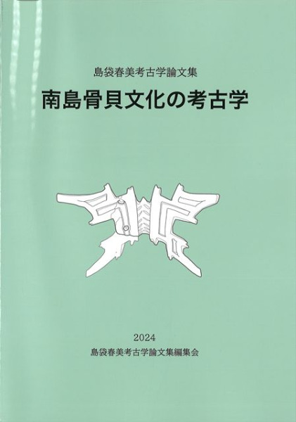 南島骨貝文化の考古学 : 島袋春美考古学論文集 / 島袋春美考古学論文集