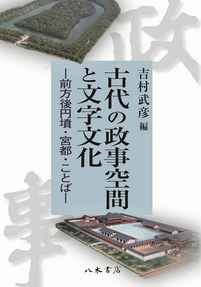 古代の政事空間と文字文化 前方後円墳・宮都・ことば / 吉村 武彦 編集