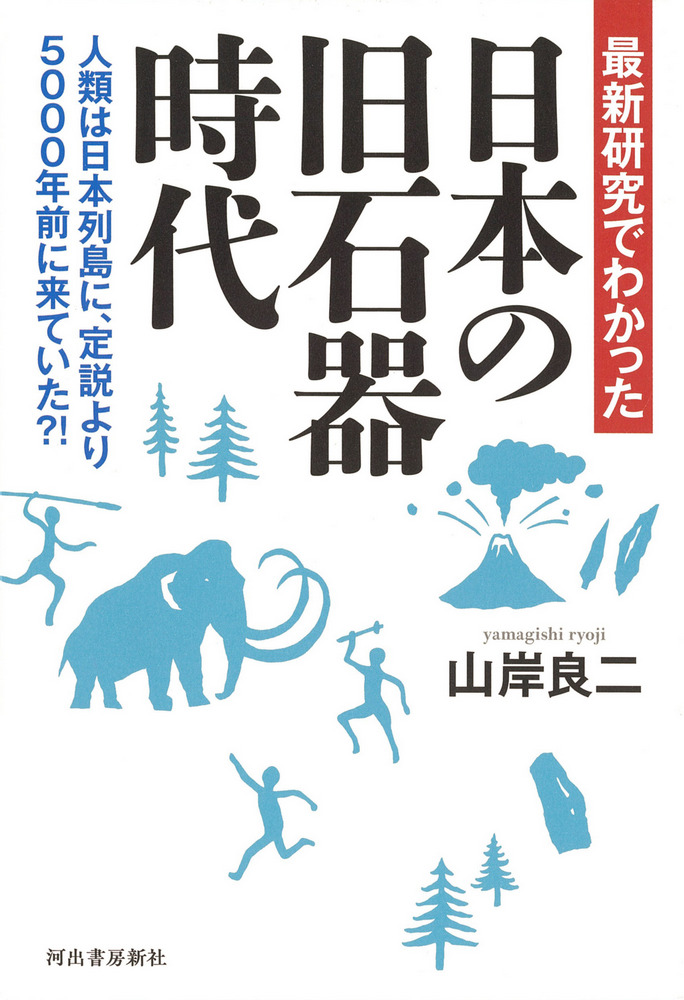 最新研究でわかった 日本の旧石器時代 : 人類は日本列島に、定説より