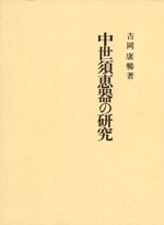 中世須恵器の研究 / 吉岡康暢 著 | 歴史・考古学専門書店 六一書房