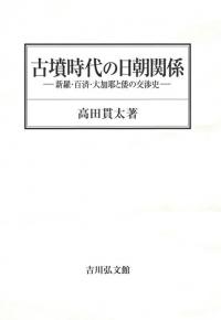 古墳時代の日朝関係: 新羅・百済・大加耶と倭の交渉史 高田 貫太 古墳時代の日朝関係 新羅・百済・大加耶と倭の交渉史 / 高田 貫太 著