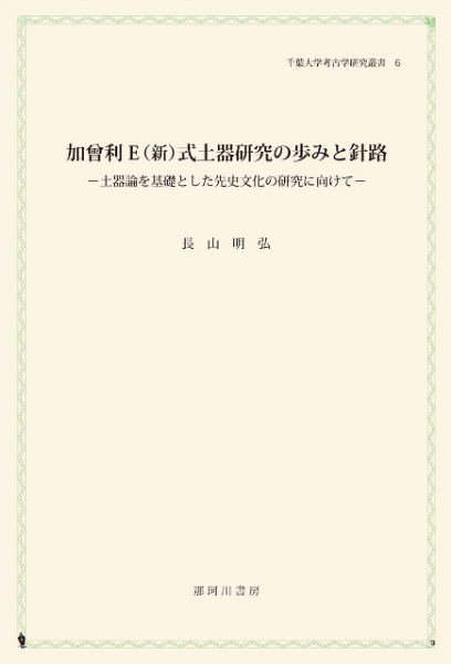 加曾利E(新)式土器研究の歩みと針路 土器論を基礎とした先史文化の研究