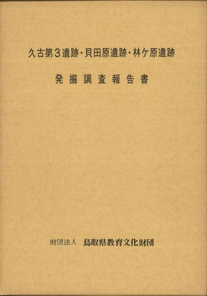 久古第3遺跡・貝田原遺跡・林ヶ原遺跡発掘調査報告書 / | 歴史・考古学