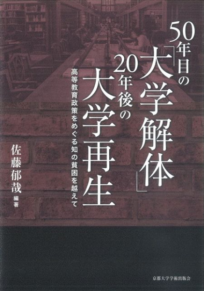 50年目の「大学解体」 20年後の大学再生: 高等教育政策をめぐる知の貧困を越えて 50年目の「大学解体」 20年後の大学再生 高等教育政策をめぐる知の貧困