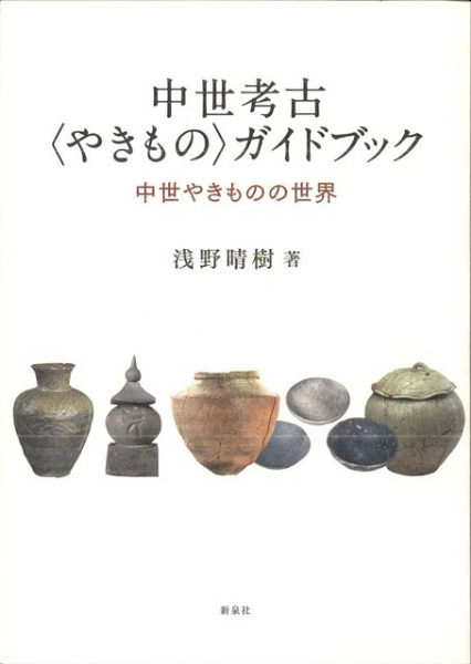 中世考古〈やきもの〉ガイドブック 中世やきものの世界 / 浅野晴樹 著