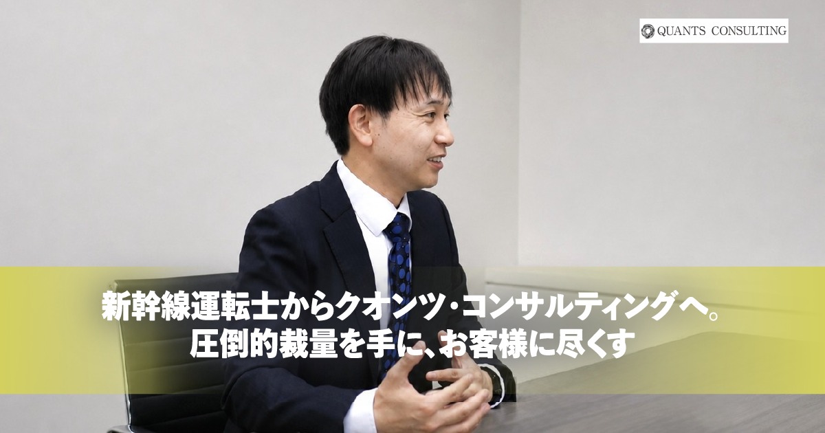 新幹線運転士からクオンツ・コンサルティングへ。<br>圧倒的裁量を手に、お客様に尽くす 