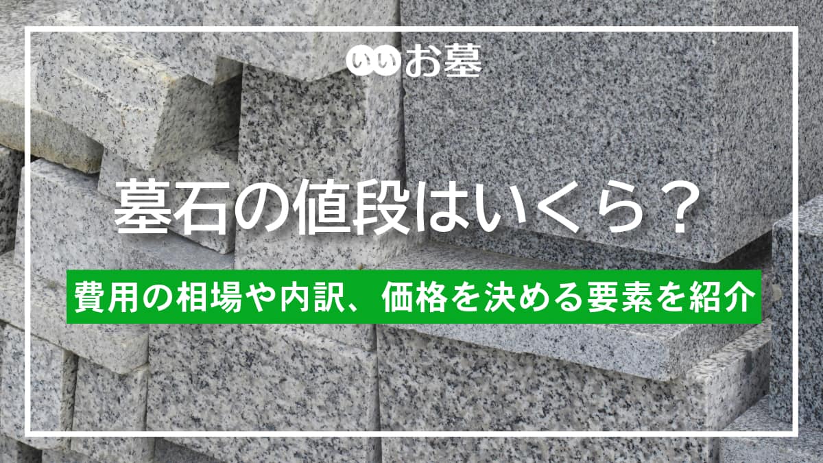 墓石の値段はいくら？費用の相場や内訳、価格を決める要素を紹介
