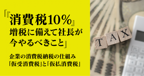 第36回「『消費税10%』増税に備えて社長が今やるべきこと」