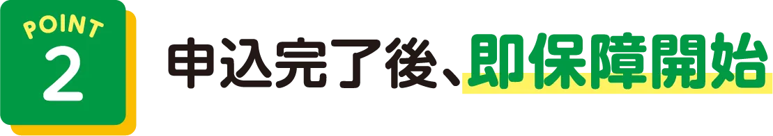 POINT2 申込完了後、即保障開始
