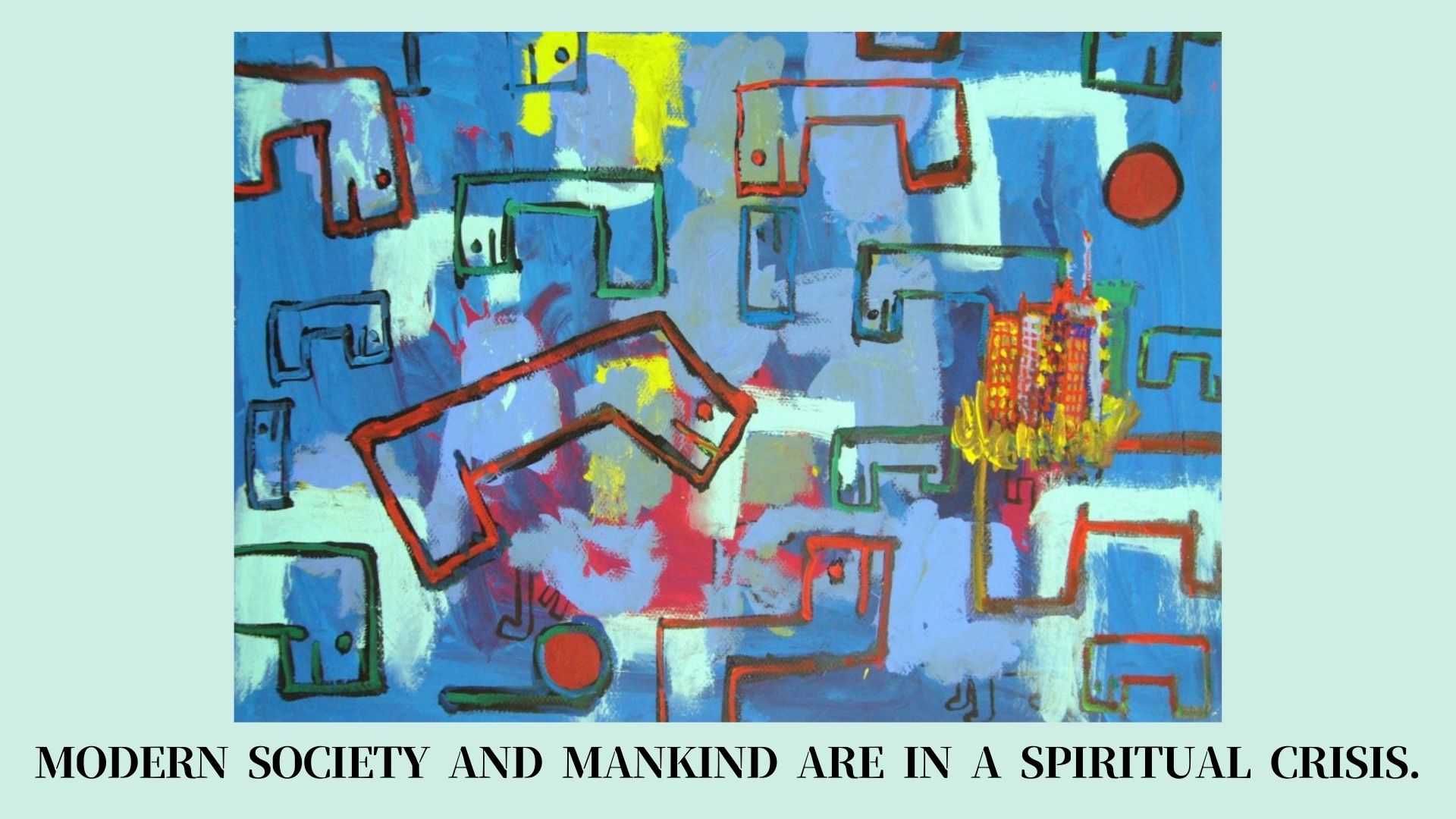 Modern society and mankind are in a spiritual crisis.