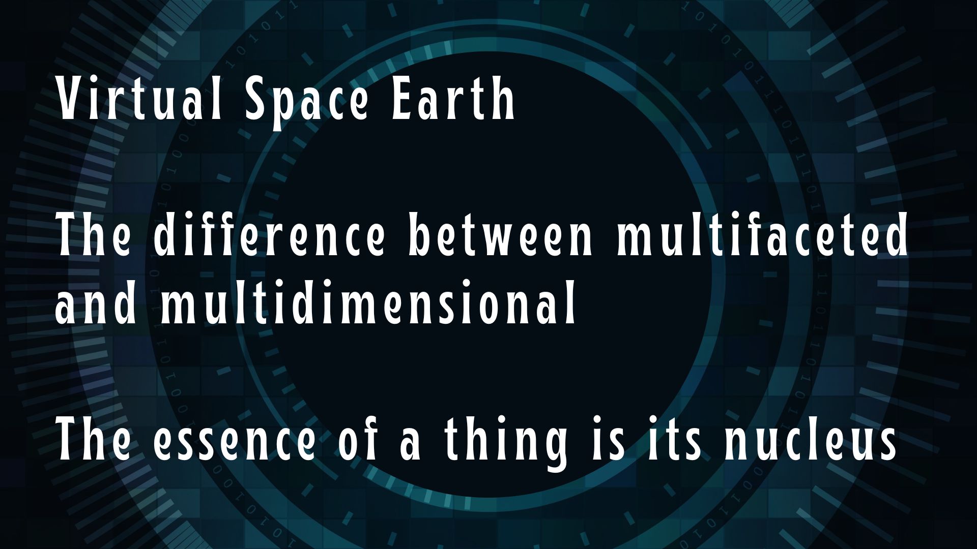 Virtual Space Earth / The difference between multifaceted and multidimensional / The essence of a thing is its nucleus
