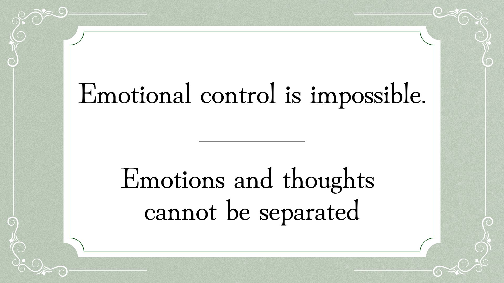 Emotional control is impossible.