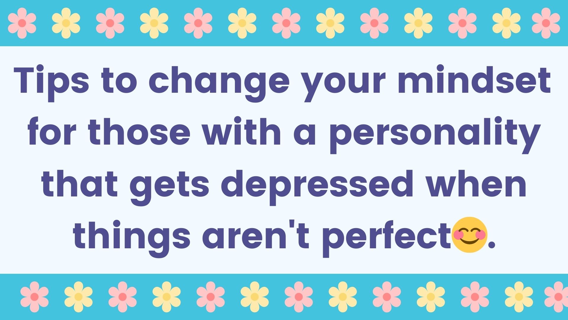 Tips to change your mindset  for those with a personality that gets depressed when things aren't perfect😊 .