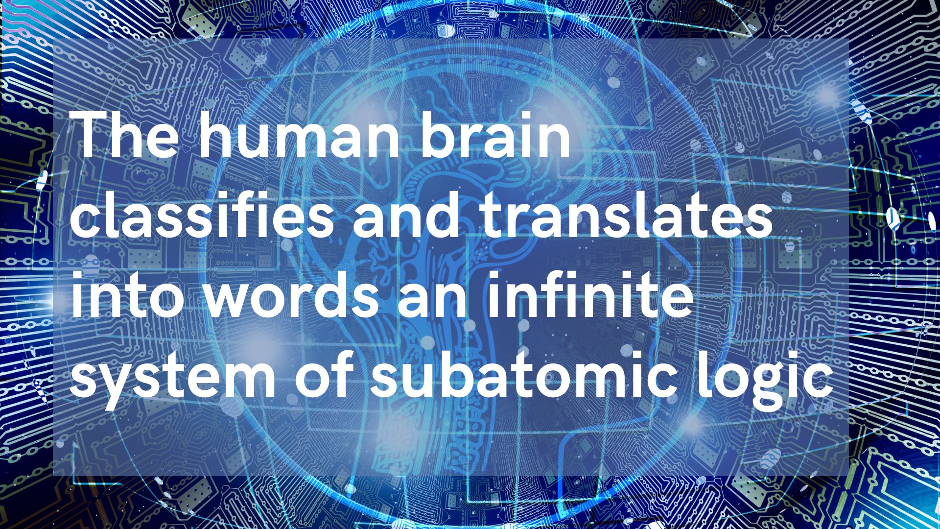 The human brain classifies and translates into words an infinite system of subatomic logic