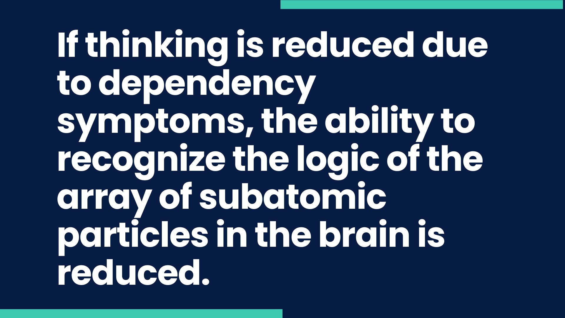 If thinking is reduced due to dependency symptoms, the ability to recognize the logic of the array of subatomic particles in the brain is reduced.