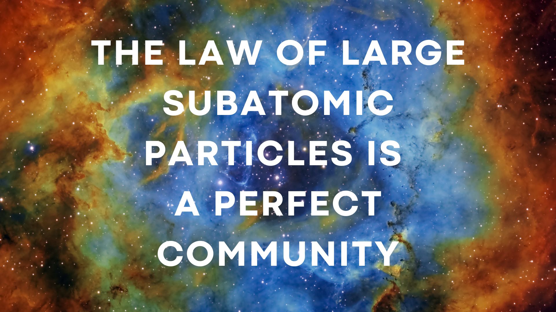 The larger subatomic world is a perfect community