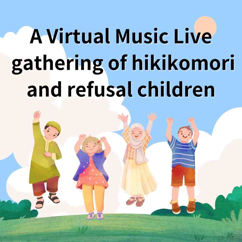 A Virtual Live gathering of hikikomori and refusal children