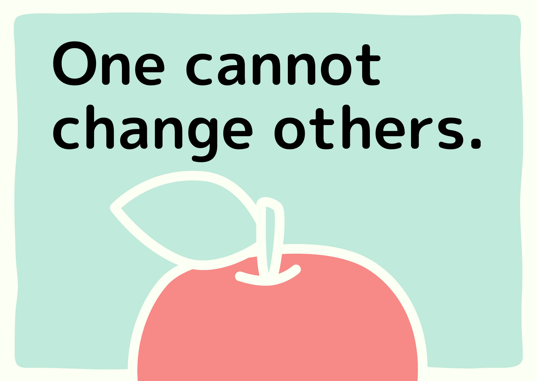 One cannot change others. Mirror Law.