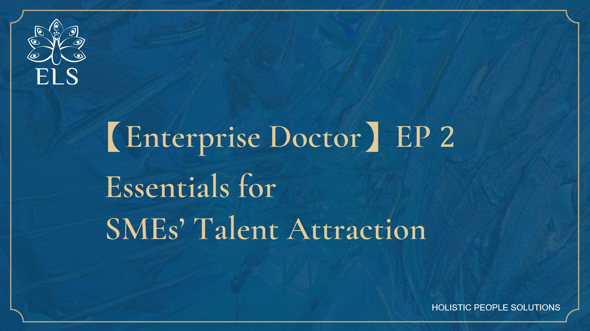 【Enterprise Doctor】EP 2| Essentials for SMEs’ Talent Attraction
