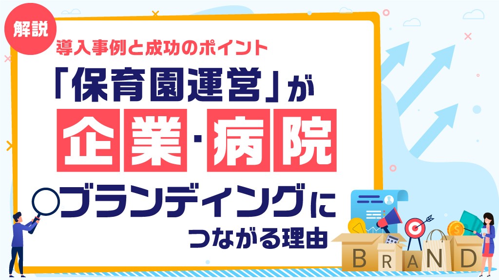 「保育園運営」が企業・病院ブランディングにつながる理由とは？導入事例と成功のポイントを解説