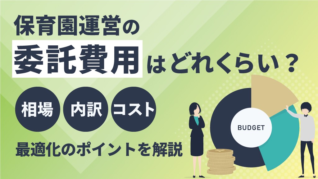 保育園運営の委託費用はどれくらい？相場・内訳・コスト最適化のポイントを解説