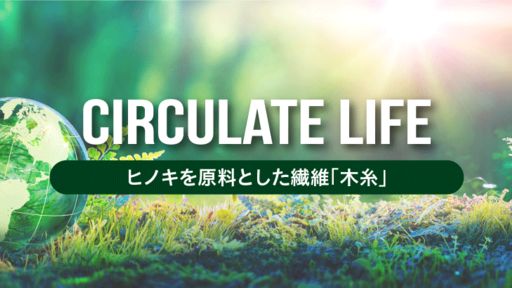 30年後の地球を守れ。ヒノキを原料とした「木糸」生地でサステナブルな生き方を提案する「Circulife」