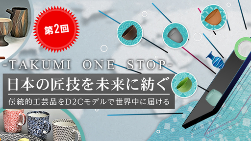 【第2回】＜2021年度売上高・約1億円＞伝統的工芸品の職人と消費者をスマートに繋ぐD2Cビジネスモデルで世界中に日本の匠技を届ける